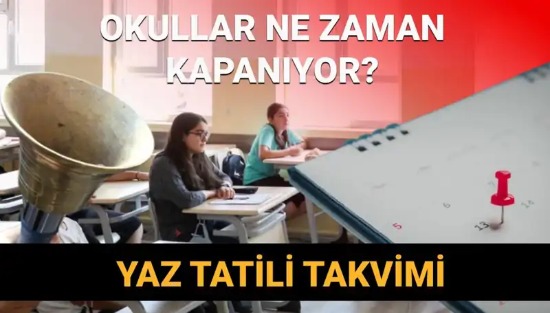 2024-2025 Yaz Tatili Planları: Okullar Ne Zaman Kapanıyor?