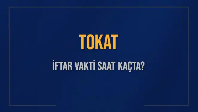 Tokat’ta İftar Vakti: Bugün Saat Kaçta Ezan Okunacak?
