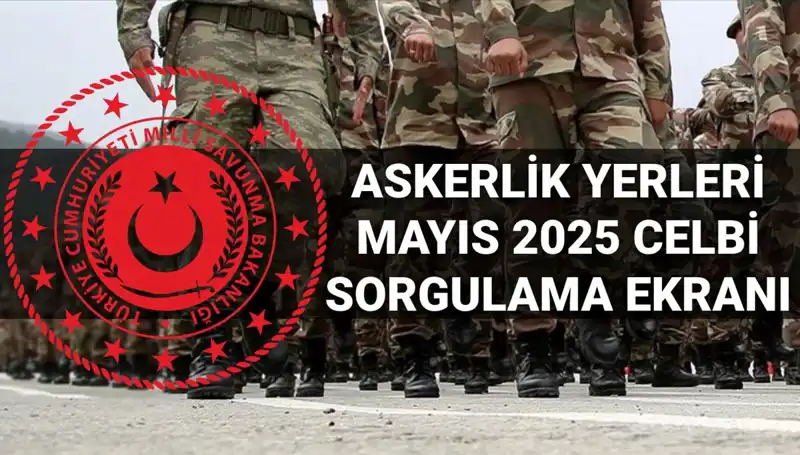 Askerlik Yerleri Sorgulama Ekranı Güncellendi: Mayıs Celbi Sonuçları Açıklandı
