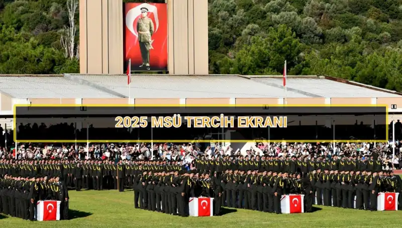 2025 MSÜ Tercih Süresi Son Günü: Kaçırmayın!