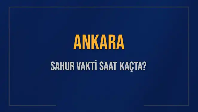 Ankara'da Sahur Vakti: 2025'te Hangi Saatlerde Yemek Yenebilecek?