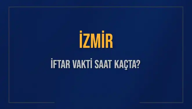 İzmir'de İftar Saatleri: 4 Mart 2025'te Akşam Ezanı Ne Zaman?