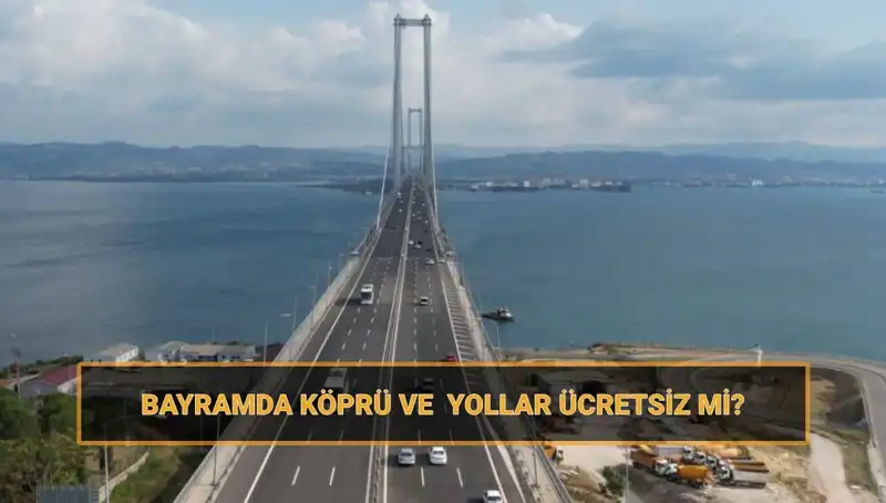 Ramazan Bayramı’nda Köprü ve Yollar Hangi Günler Ücretsiz Olacak?