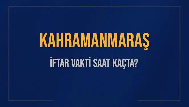 Kahramanmaraş İftar Vakti: Bugün Akşam Ezanı Saat Kaçta?