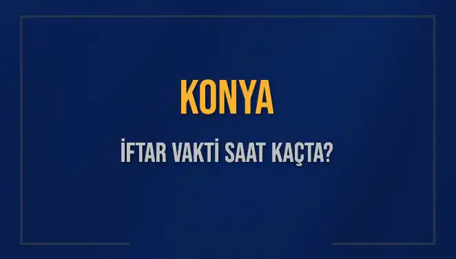 Konya İftar Vakti: 4 Mart 2025 Detayları ve Saatler