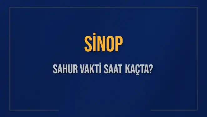 Sinop'ta 2025 Ramazan Sahur Vakitleri Açıklandı! Saat Kaçta?