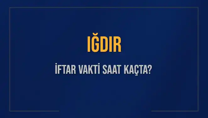 Iğdır'da İftar Vakti Ne Zaman? 2025 İftar Saatleri
