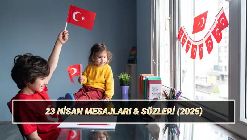 23 Nisan Ulusal Egemenlik ve Çocuk Bayramı'nda Kalpleri Isıtacak Mesajlar
