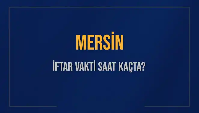 Mersin İftar Vakti: Akşam Ezanı Hangi Saatte Okunuyor?
