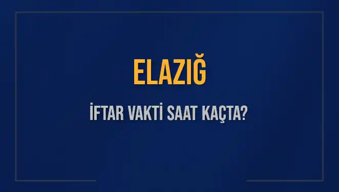 Elazığ İftar Saatleri 2025: Bugün Ne Zaman İftar Yapmalıyız?
