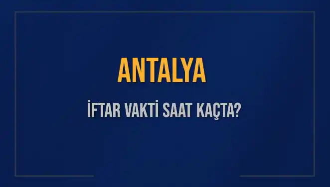 Antalya'da İftar Vakti: Bugün Saat Kaçta Okunacak?