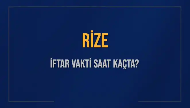 Rize İftar Vakti: Bugün Akşam Ezanı Saat Kaçta Okunuyor?