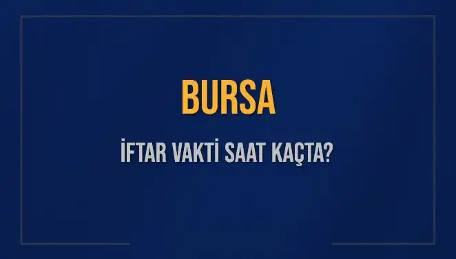 Bursa'da İftar Vakti: Akşam Ezanı Hangi Saatte Okunacak?